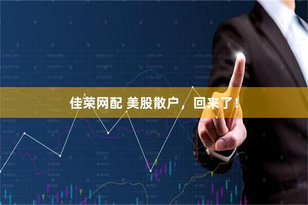 佳荣网配 美股散户，回来了！